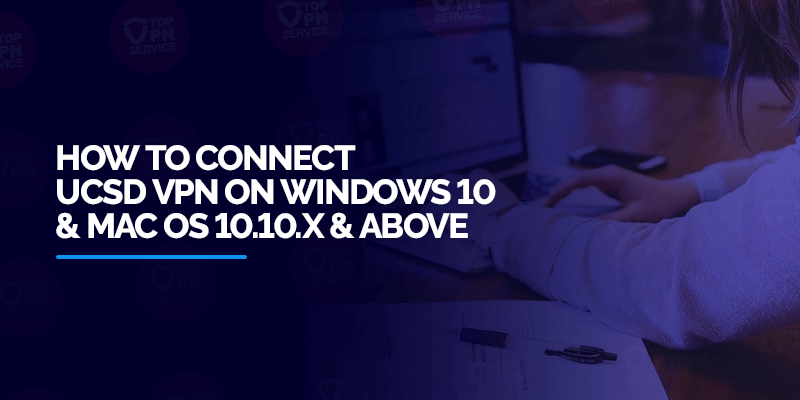 How-to-Connect-UCSD-VPN-on-Windows-10-and-Mac-OS-10.10.x-&-Above