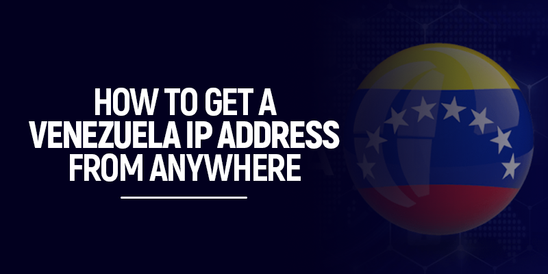 How to Get a Venezuela IP Address